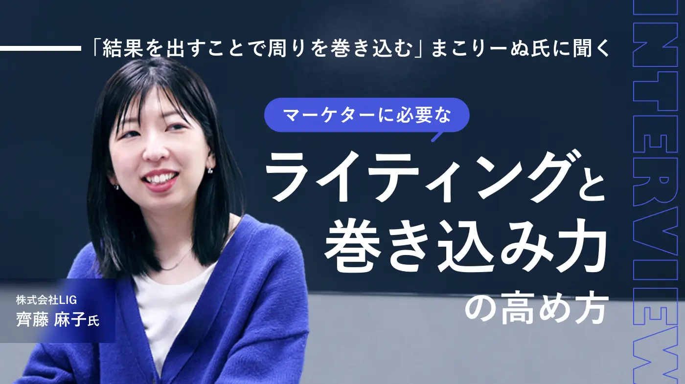 「結果を出すことで周りを巻き込む」まこりーぬ氏に聞く、マーケターに必要なライティングと巻き込み力の高め方