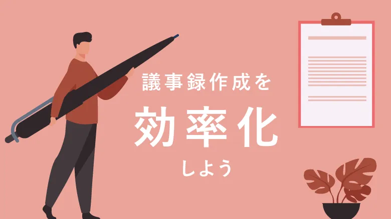 議事録作成の4ステップとは？効率的に作成するためのツールも紹介