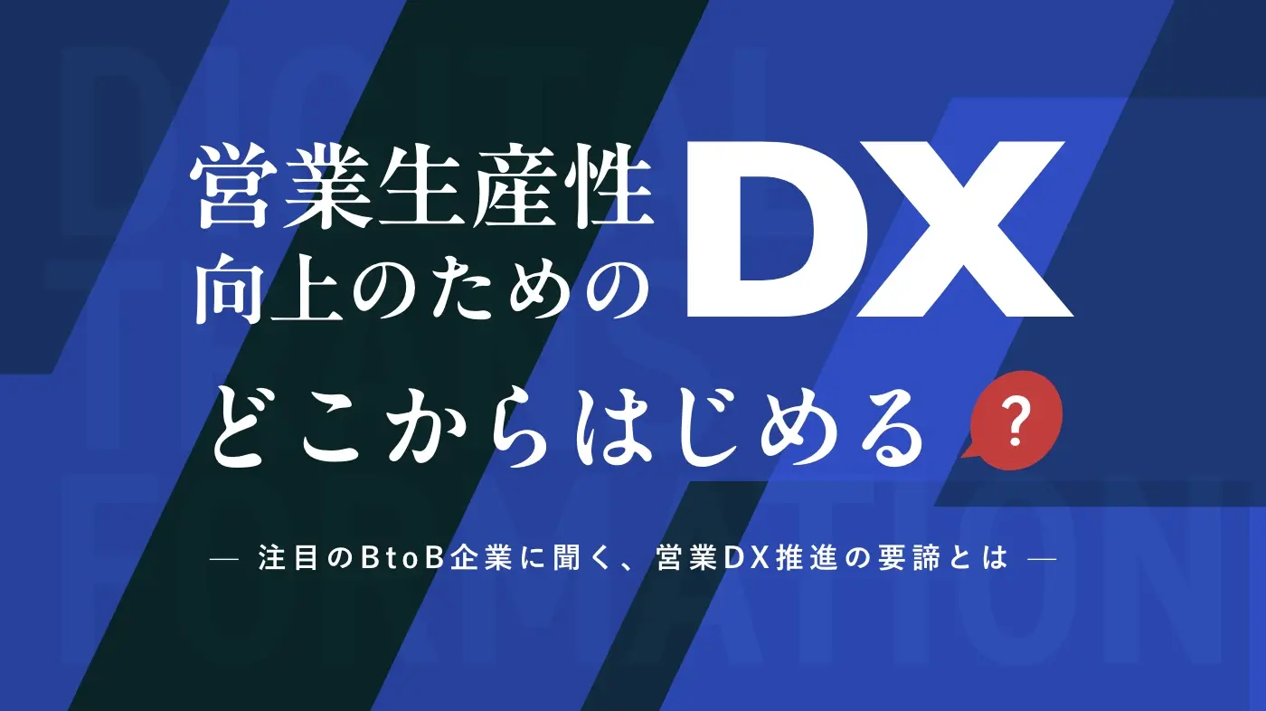 営業生産性向上のためのDXどこからはじめる？注目のBtoB企業に聞く、営業DX推進の要諦とは